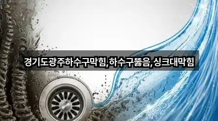 경기도광주하수구막힘,하수구뚫음,싱크대막힘