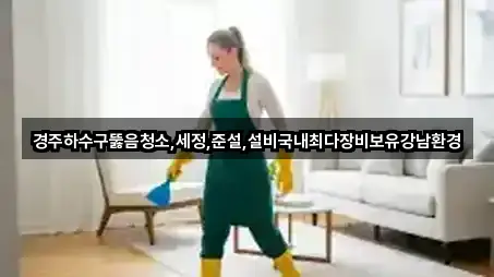 경주하수구뚫음청소,세정,준설,설비국내최다장비보유강남환경