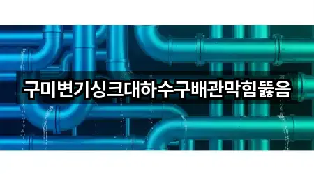 구미변기싱크대하수구배관막힘뚫음
