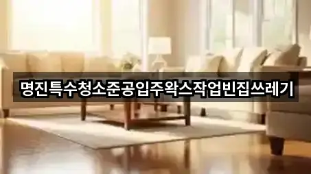 명진특수청소준공입주왁스작업빈집쓰레기