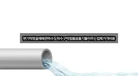변기막혔을때배관하수도하수구막힘뚫음뚫기뚫어주는업체가격비용