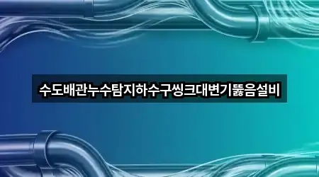 수도배관누수탐지하수구씽크대변기뚫음설비