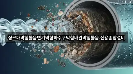 싱크대막힘뚫음변기막힘하수구막힘배관막힘뚫음.신용종합설비