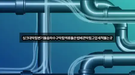 싱크대막힘변기뚫음하수구막힘역류뚫은법배관막힘고압세척뚫는곳