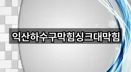 익산하수구막힘싱크대막힘
