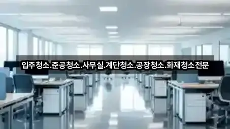 입주청소.준공청소.사무실.계단청소.공장청소.화재청소전문