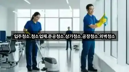 입주청소.청소업체.준공청소.상가청소.공장청소.외벽청소