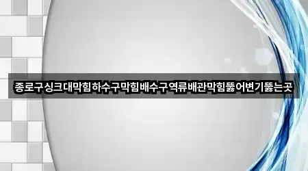 종로구 충신동 싱크대막힘 바로 보기 5곳