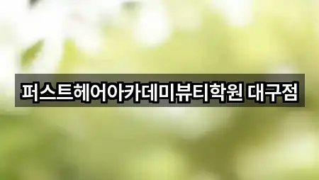 퍼스트헤어아카데미뷰티학원 대구점