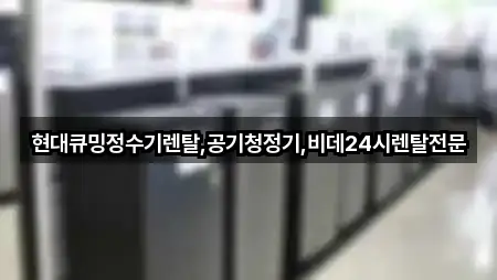현대큐밍정수기렌탈,공기청정기,비데24시렌탈전문